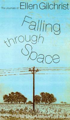 Falling Through Space: The Journals of Ellen Gilchrist by Ellen Gilchrist