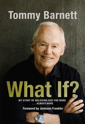 What If?: My Story of Believing God for More... Always More by Tommy Barnett
