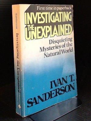 Investigating the Unexplained by Ivan T. Sanderson, Ivan T. Sanderson