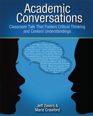 Academic Conversations: Classroom Talk that Fosters Critical Thinking and Content Understandings by Jeff Zwiers, Marie Crawford