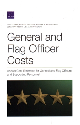General and Flag Officer Costs: Annual Cost Estimates for General and Flag Officers and Supporting Personnel by Michael Vasseur, David Knapp, Hannah Acheson-Field