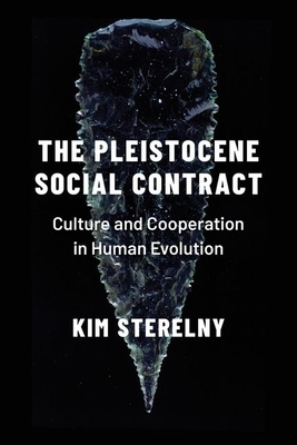 The Pleistocene Social Contract: Culture and Cooperation in Human Evolution by Kim Sterelny