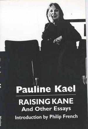 Raising Kane and Other Essays by Pauline Kael