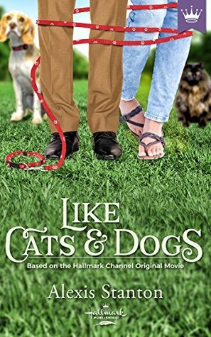 Like Cats and Dogs: Based on the Hallmark Channel Original Movie by Alexis Stanton