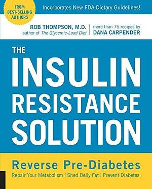 The Insulin Resistance Solution: Reverse Pre-Diabetes, Repair Your Metabolism, Shed Belly Fat, Prevent Diabetes by Rob Thompson, Rob Thompson, Dana Carpender