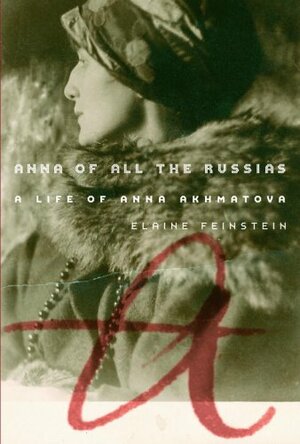 Anna of All the Russias: The Life of Anna Akhmatova by Elaine Feinstein