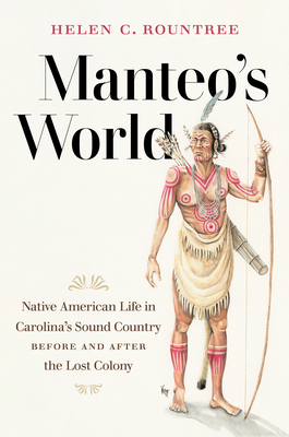 Manteo's World: Native American Life in Carolina's Sound Country Before and After the Lost Colony by Helen C. Rountree