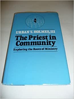 The Priest In Community: Exploring The Roots Of Ministry by Urban T. Holmes III
