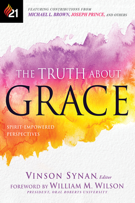 The Truth about Grace: Spirit-Empowered Perspectives by Vinson Synan