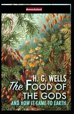 The Food of the Gods and How It Came to Earth Annotated by H.G. Wells