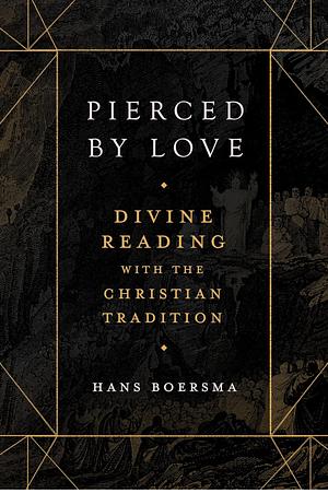 Pierced by Love: Divine Reading with the Christian Tradition by Hans Boersma