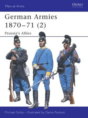 German Armies 1870–71 (2): Prussia's Allies by Michael Solka