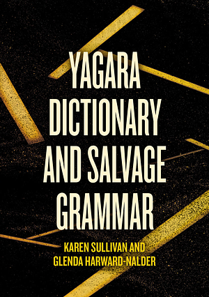 Yagara Dictionary and Salvage Grammar by Karen Sullivan, Glenda Harward-Nalder