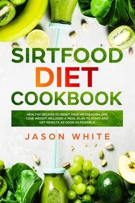 Sirtfood diet: Cookbook: healthy recipes to reset your metabolism and lose weight. Included a meal plan to start and get results as s by Jason White