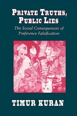 Private Truths, Public Lies: The Social Consequences of Preference Falsification by Timur Kuran