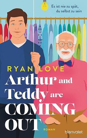 Arthur and Teddy are Coming out - Es ist nie zu spät, du selbst zu sein!: Roman - Happy Pride! Ein bezaubernder Feelgood-Roman über einen mutigen Opa und seinen Enkel, die zeigen, dass es nie zu spät dafür ist, man selbst zu sein! by Ryan Love