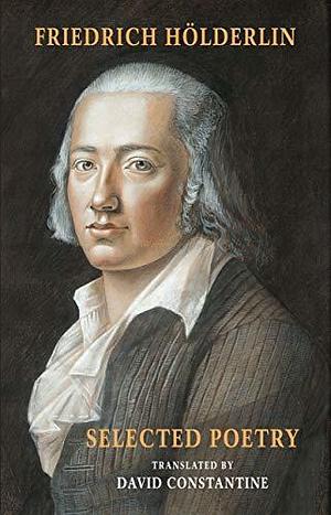 Selected Poetry: including Hölderlin's Sophocles by Friedrich Hölderlin, David Constantine