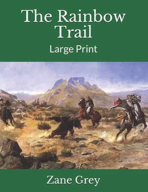 The Rainbow Trail: Large Print by Zane Grey