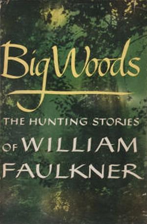 Big Woods: The Hunting Stories of William Faulkner by William Faulkner, Edward Shenton