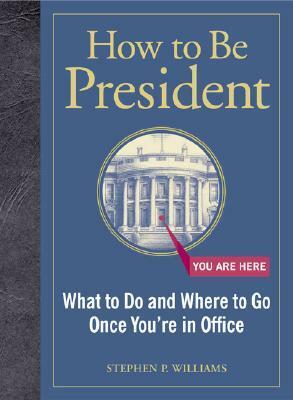 How to Be President by Stephen P. Williams