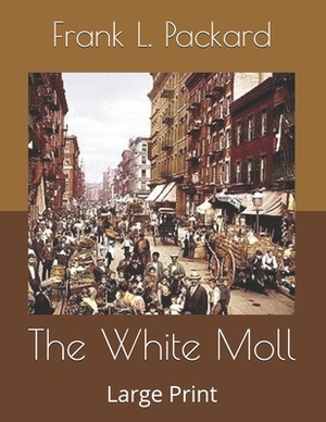 The White Moll: Large Print by Frank L. Packard