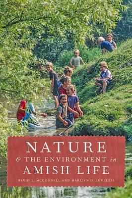 Nature and the Environment in Amish Life by David L. McConnell, Marilyn D. Loveless