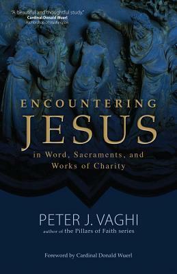 Encountering Jesus in Wordsacramentsand Works of Charity by Donald Wuerl, Peter J. Vaghi