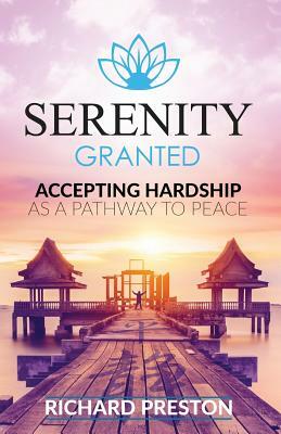 Serenity Granted: Accepting Hardship as a Pathway to Peace by Richard Preston