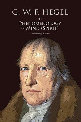 The Phenomenology of Mind (Spirit) by G. W. F. Hegel, Georg Wilhelm Friedrich Hegel