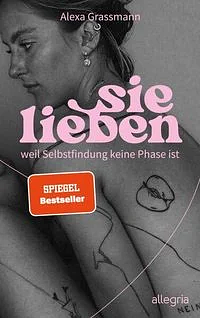 sie lieben: weil Selbstfindung keine Phase ist | Vom Mut, ein selbstbestimmtes Leben zu führen by Alexa Grassmann