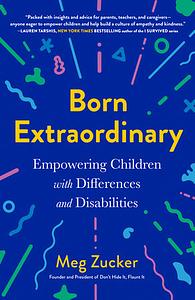 Born Extraordinary: Empowering Children with Differences and Disabilities by Meg Zucker