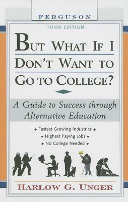 But What If I Don't Want to Go to College?: A Guide to Success Through Alternative Education by Harlow Giles Unger