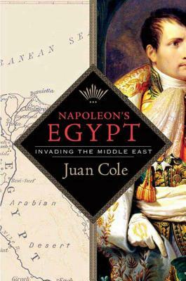 Napoleon's Egypt: Invading the Middle East by Juan Cole