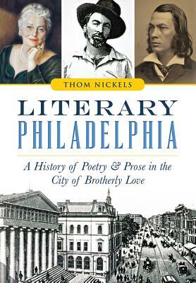 Literary Philadelphia: A History of Poetry and Prose in the City of Brotherly Love by Thom Nickels