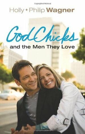 GodChicks and the Men They Love by Philip Wagner, Holly Wagner