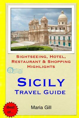 Sicily Travel Guide: Sightseeing, Hotel, Restaurant & Shopping Highlights by Maria Gill