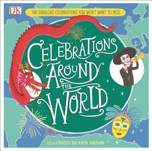 Celebrations Around the World: The Fabulous Celebrations You Won't Want to Miss by Katy Halford