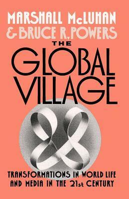 The Global Village: Transformations in World Life and Media in the 21st Century by Marshall McLuhan