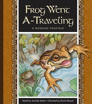 Frog Went A-Traveling: A Russian Folktale by Amanda Stjohn