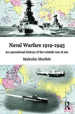 Naval Warfare 1919-45: An Operational History of the Volatile War at Sea by Malcolm H. Murfett