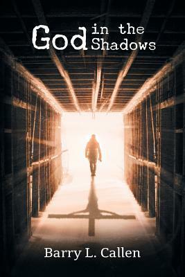 God in the Shadows: Finding God in the Back Alleys of Our Scary Lives by Barry L. Callen