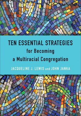 Ten Essential Strategies for Becoming a Multiracial Congregation: Ten Strategies for Becoming a Multiracial Congregation by John Janka, Jacqueline J. Lewis