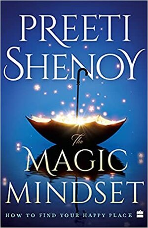 The Magic Mindset: How to Find Your Happy Place by Preeti Shenoy