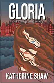 Gloria: A tale of suspense and self-discovery by Katherine Shaw