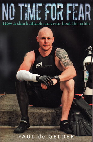 No Time for Fear: How a shark attack survivor beat the odds by Paul de Gelder