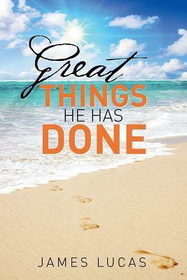 Great Things He Has Done by James Lucas
