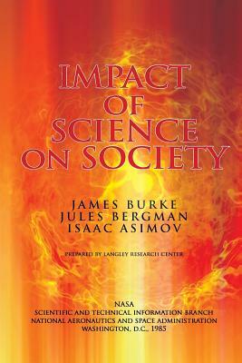 The Impact of Science on Society by Jules Bergman, Isaac Asimov, James Burke