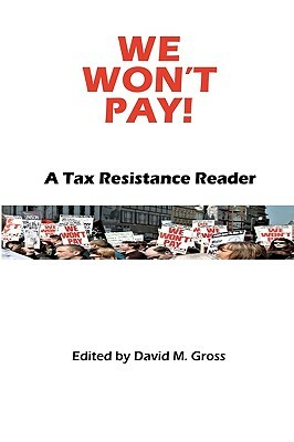 We Won't Pay!: A Tax Resistance Reader by David M. Gross