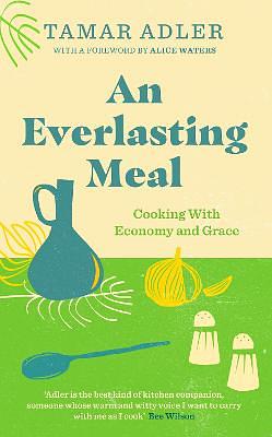 An Everlasting Meal: Cooking with Economy and Grace by Alice Waters, Tamar Adler
