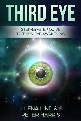 Third Eye: Step-By-Step Guide to Third Eye Awakening by Peter Harris, Lena Lind